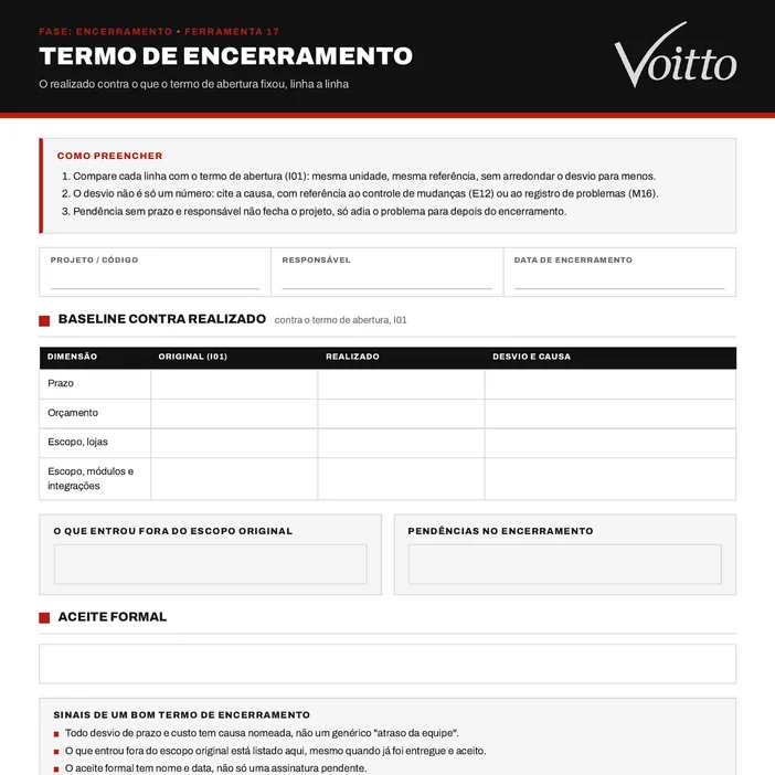 Modelo em branco do Termo de Encerramento (F17): três instruções de preenchimento no topo, campos de projeto, responsável e data de encerramento, tabela de linha de base contra realizado com dimensão, original, realizado e desvio com causa, caixas para o escopo que entrou por fora e para as pendências, e o aceite formal