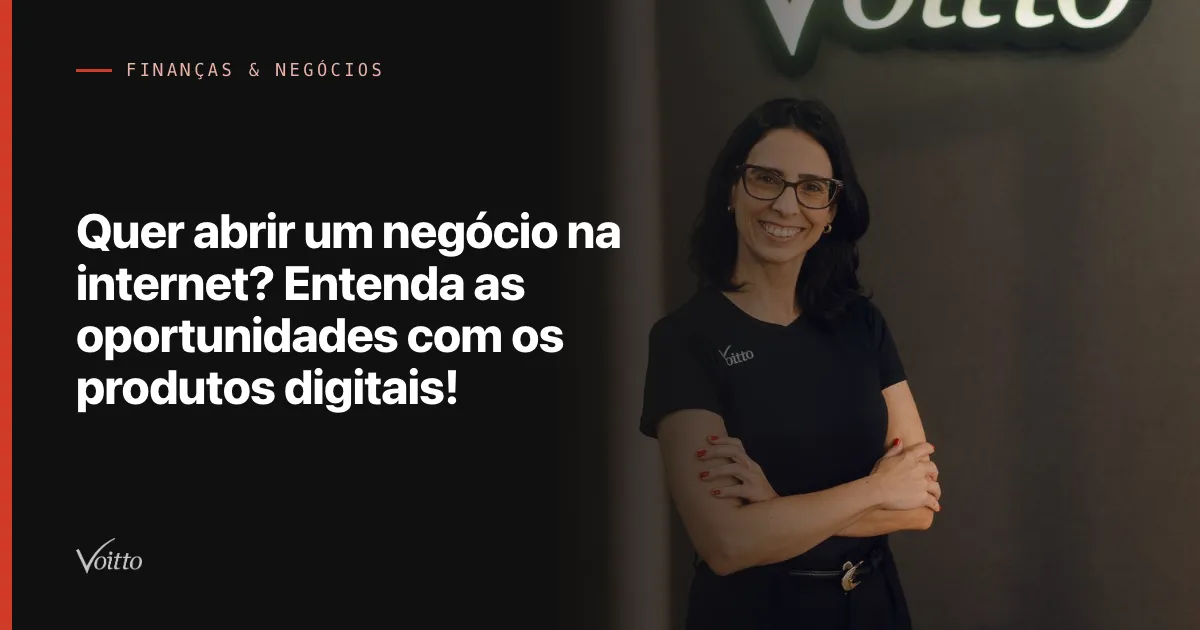 Quer abrir um negócio na internet? Entenda as oportunidades com os produtos digitais!