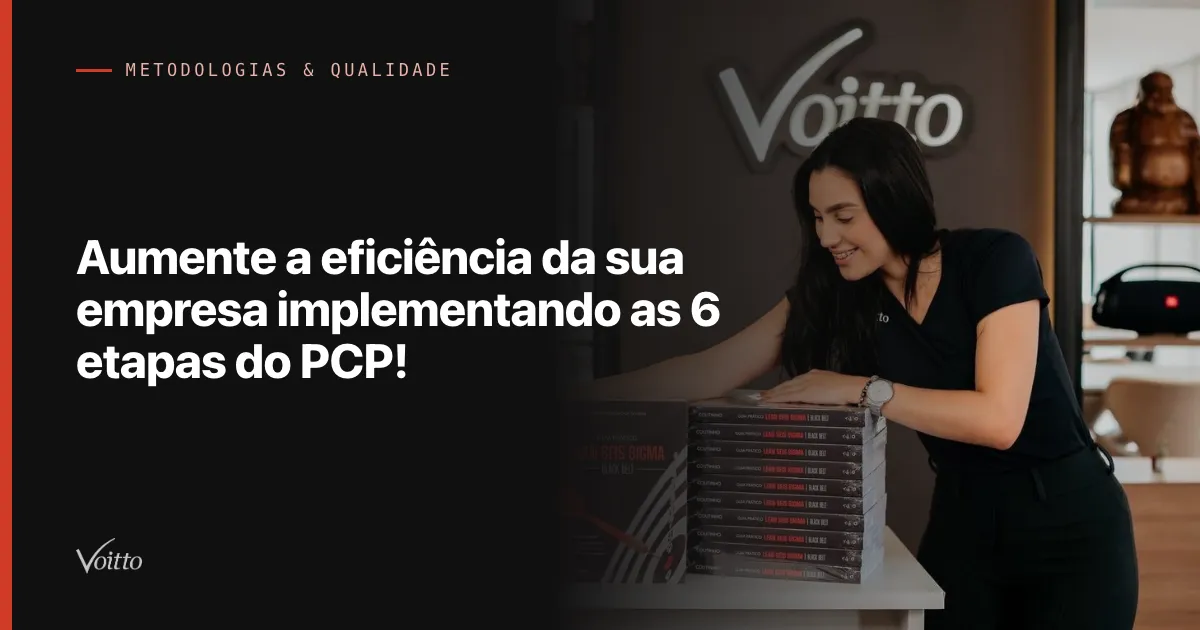 Aumente a eficiência da sua empresa implementando as 6 etapas do PCP!