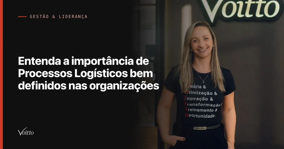 Entenda a importância de Processos Logísticos bem definidos nas organizações