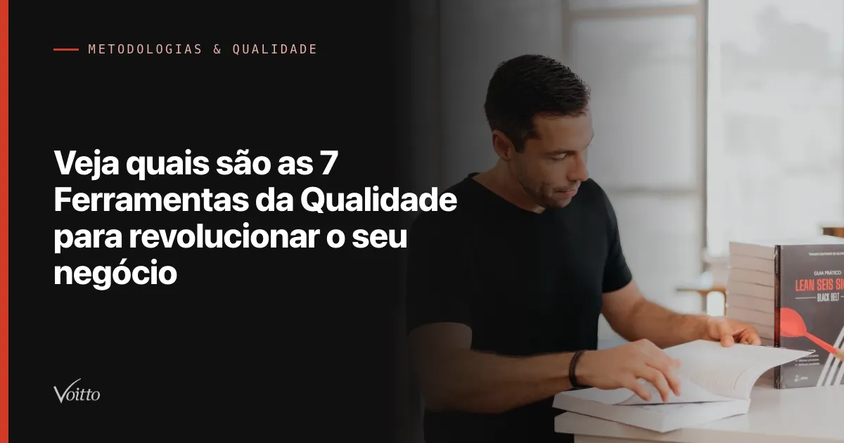 Veja quais são as 7 Ferramentas da Qualidade para revolucionar o seu negócio