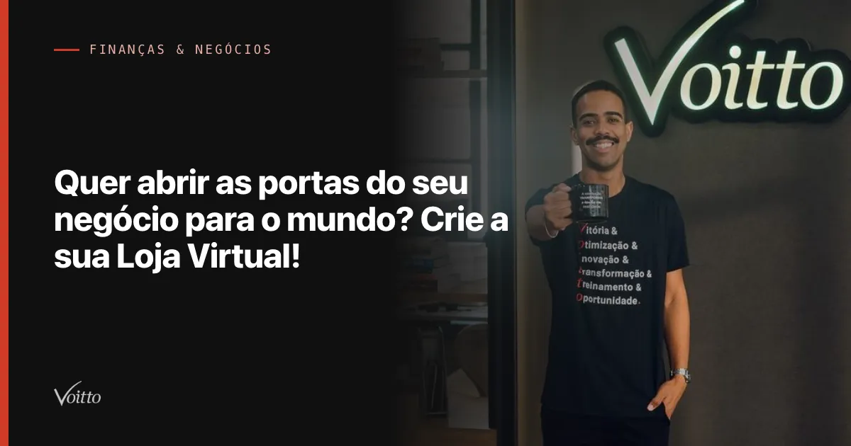 Quer abrir as portas do seu negócio para o mundo? Crie a sua Loja Virtual!