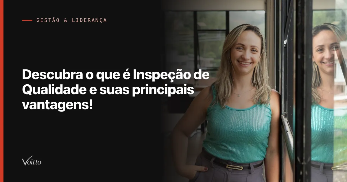 Descubra o que é Inspeção de Qualidade e suas principais vantagens!