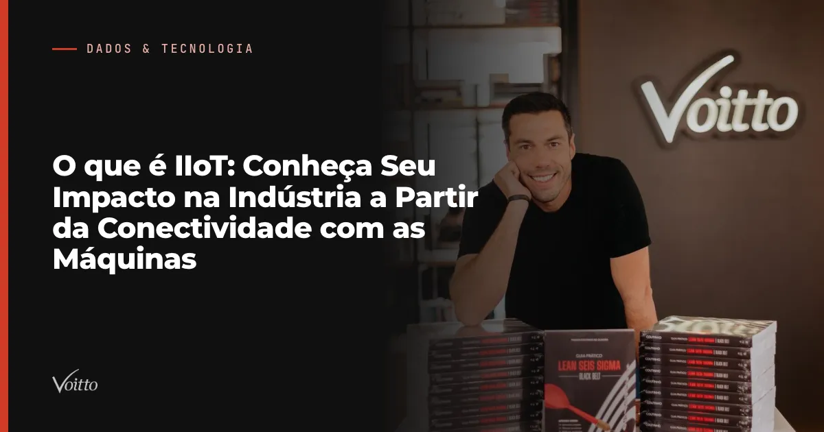 O que é IIoT: Conheça Seu Impacto na Indústria a Partir da Conectividade com as Máquinas