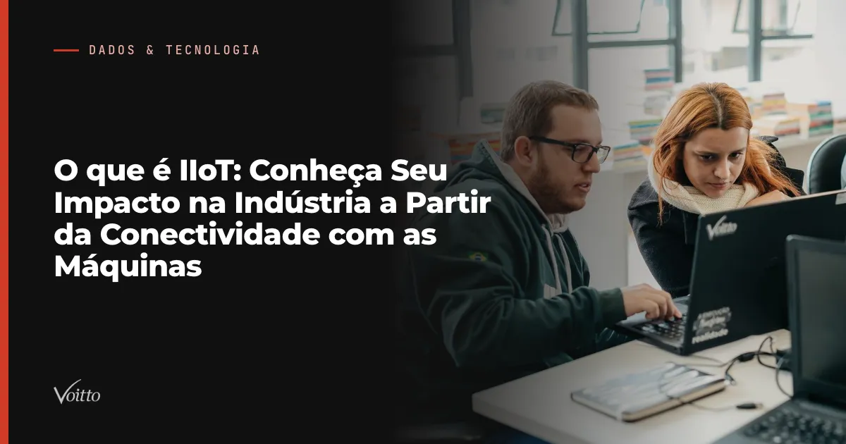 O que é IIoT: Conheça Seu Impacto na Indústria a Partir da Conectividade com as Máquinas