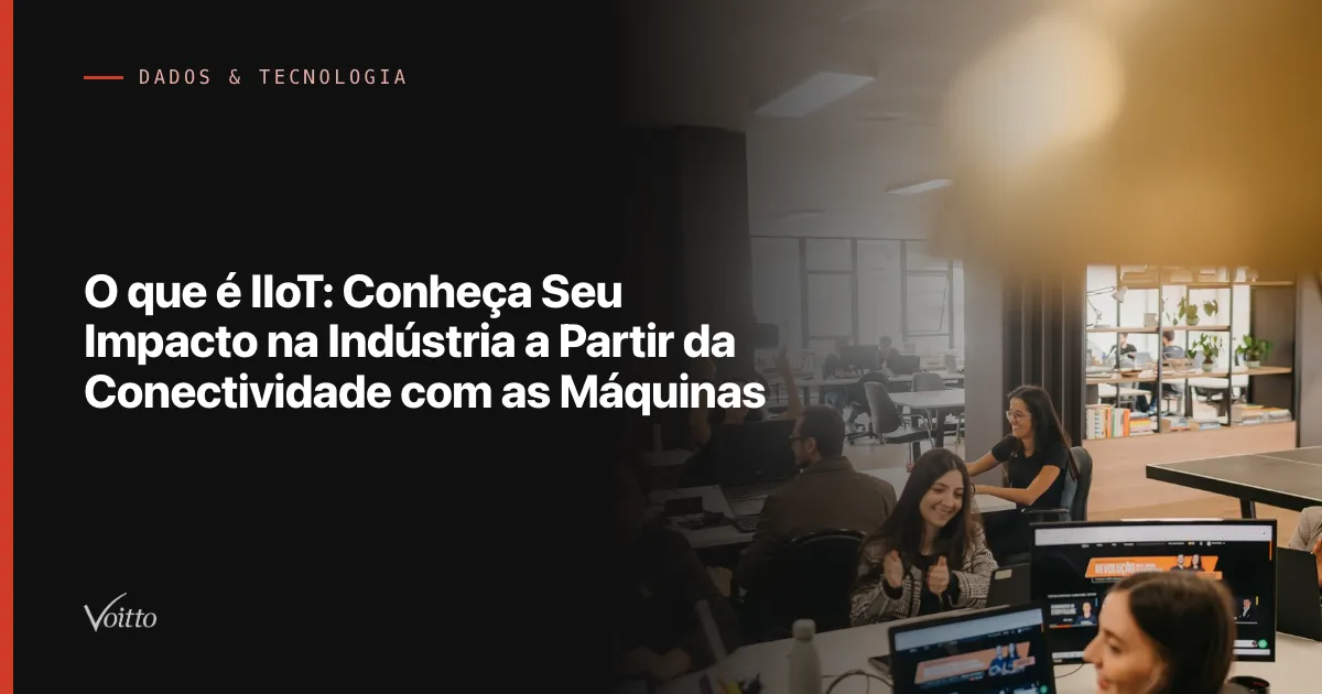 O que é IIoT: Conheça Seu Impacto na Indústria a Partir da Conectividade com as Máquinas