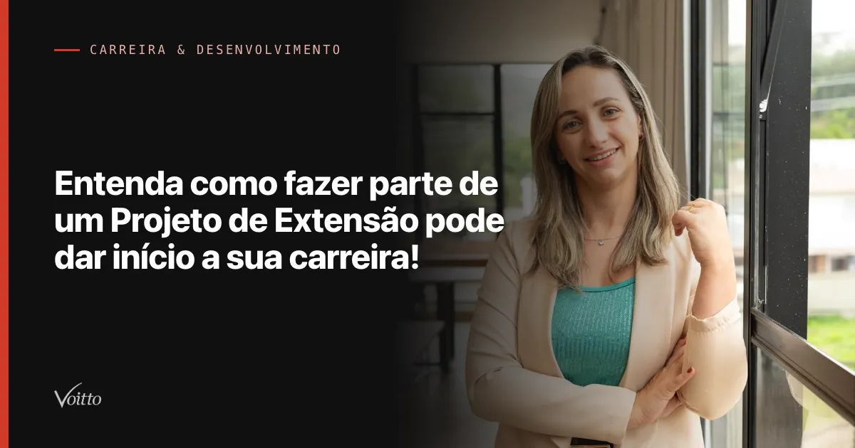 Entenda como fazer parte de um Projeto de Extensão pode dar início a sua carreira!