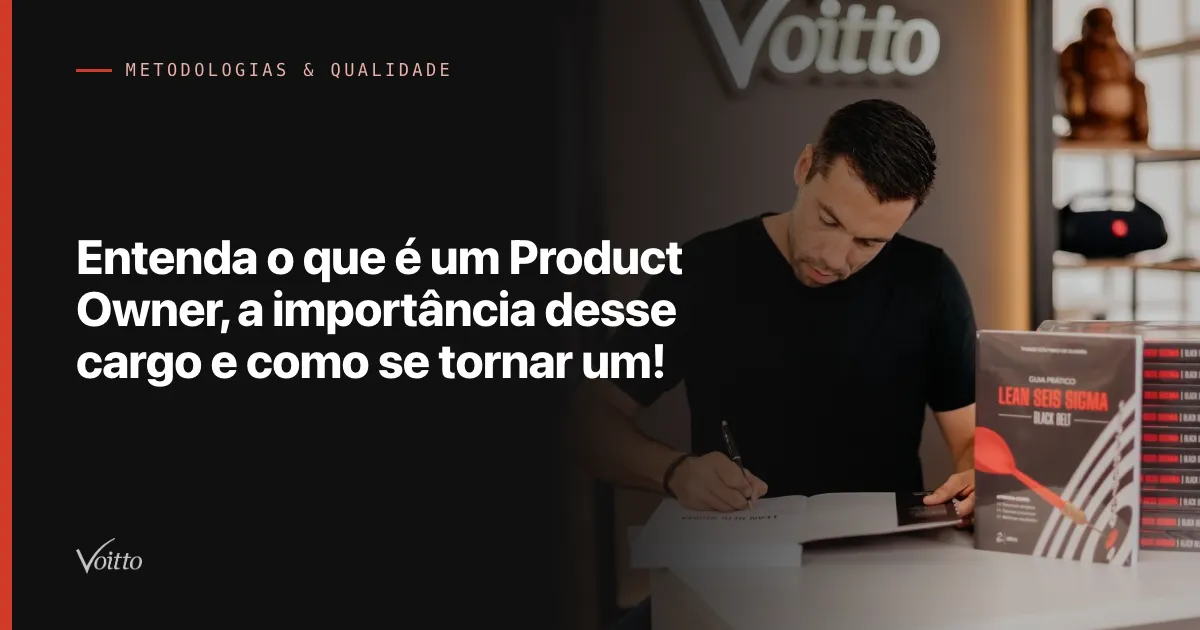 Entenda o que é um Product Owner, a importância desse cargo e como se tornar um!