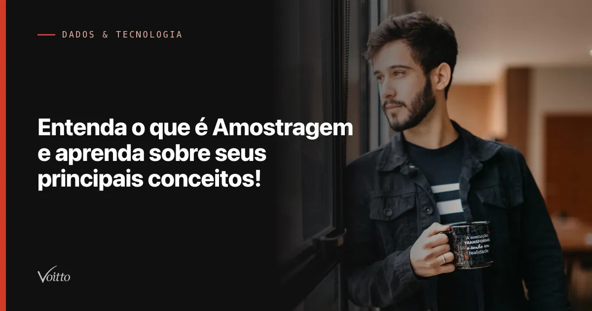 Entenda o que é Amostragem e aprenda sobre seus principais conceitos!