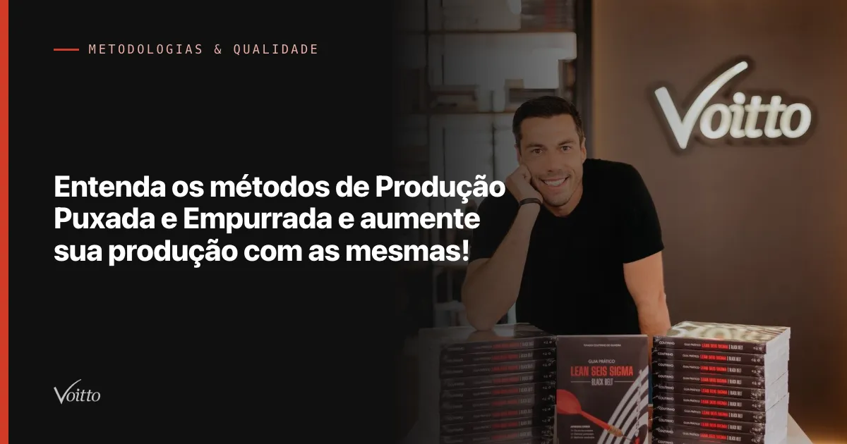 Entenda os métodos de Produção Puxada e Empurrada e aumente sua produção com as mesmas!