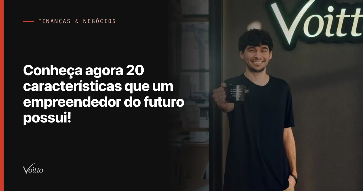 Conheça agora 20 características que um empreendedor do futuro possui!