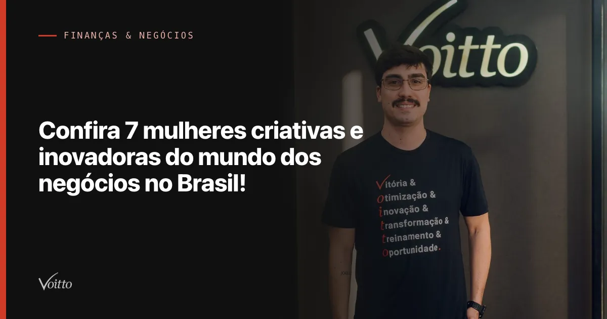 Confira 7 mulheres criativas e inovadoras do mundo dos negócios no Brasil!