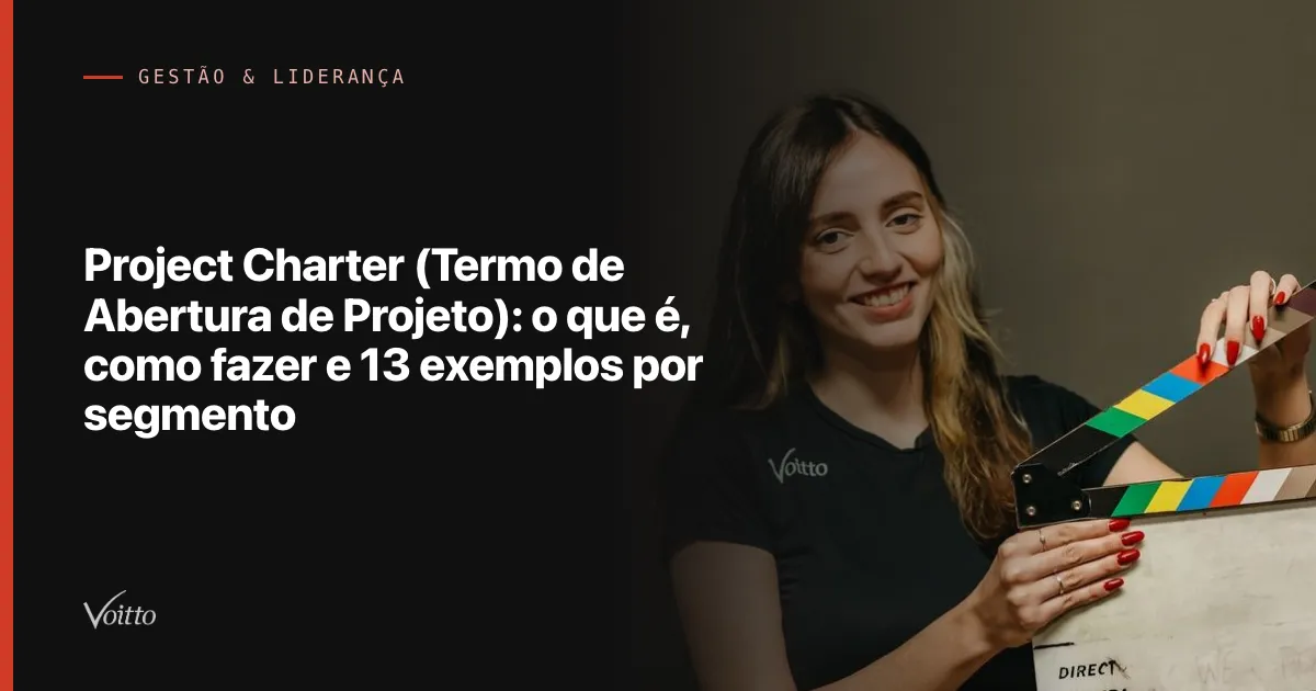 Project Charter (Termo de Abertura de Projeto): o que é, como fazer e 13 exemplos por segmento