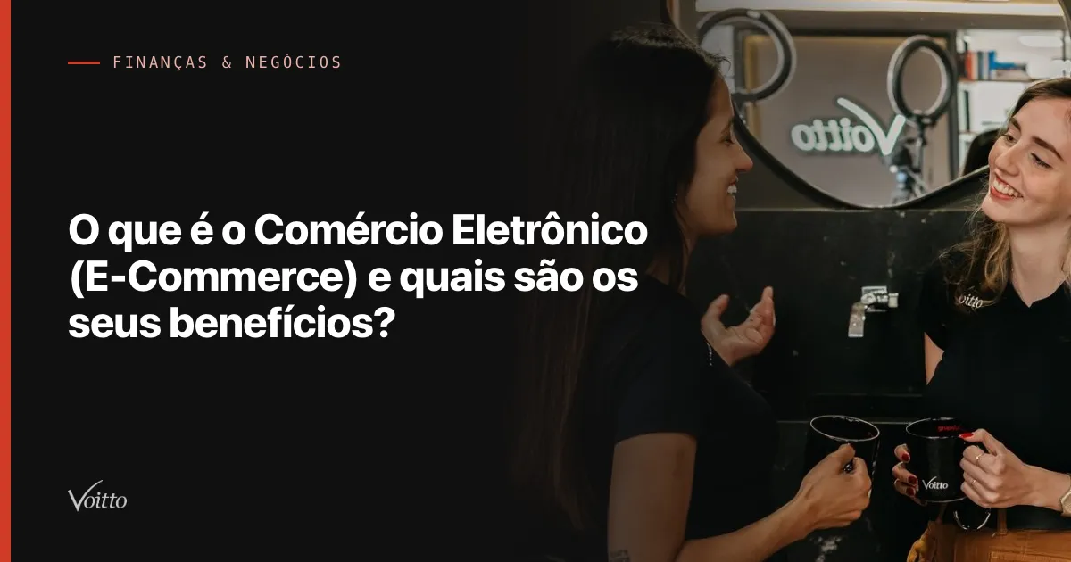 O que é o Comércio Eletrônico (E-Commerce) e quais são os seus benefícios?