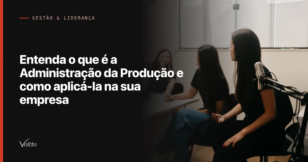 Entenda o que é a Administração da Produção e como aplicá-la na sua empresa