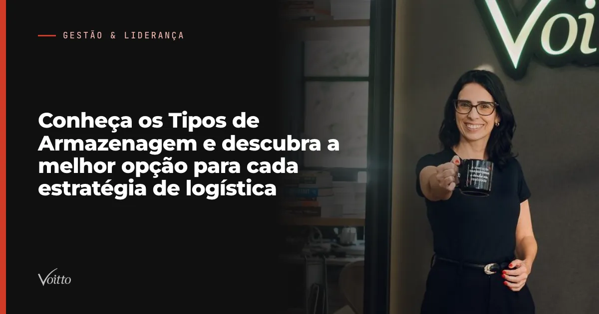 Conheça os Tipos de Armazenagem e descubra a melhor opção para cada estratégia de logística