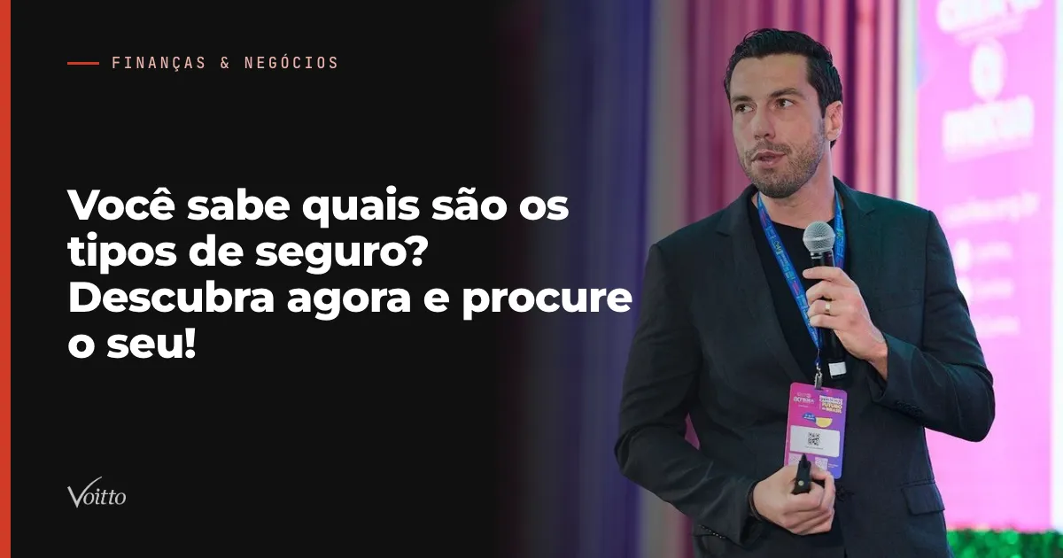 Você sabe quais são os tipos de seguro? Descubra agora e procure o seu!