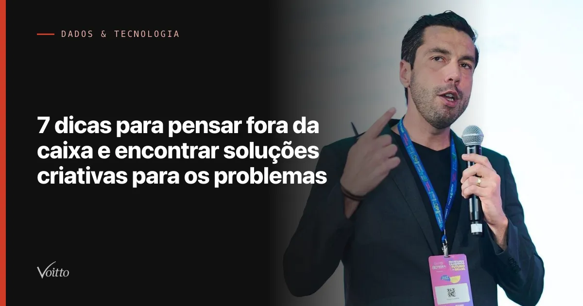7 dicas para pensar fora da caixa e encontrar soluções criativas para os problemas