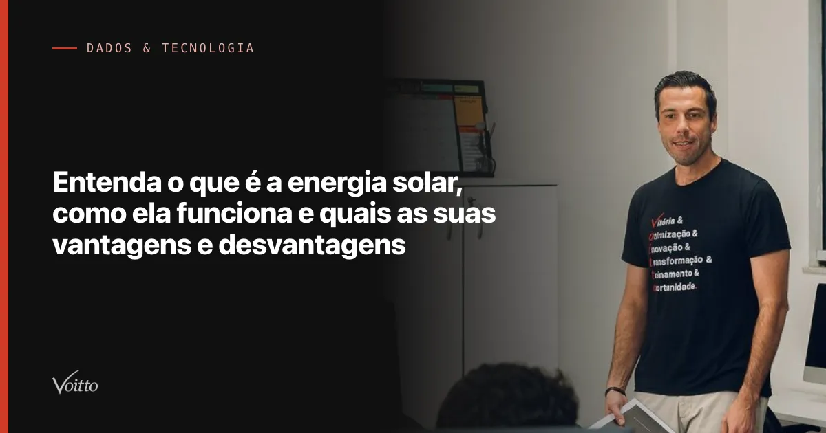 Entenda o que é a energia solar, como ela funciona e quais as suas vantagens e desvantagens