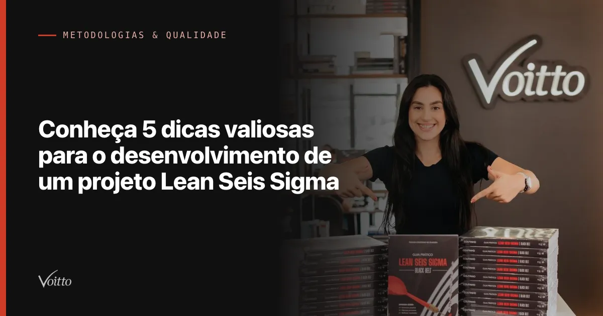 Conheça 5 dicas valiosas para  o desenvolvimento de um projeto Lean Seis Sigma