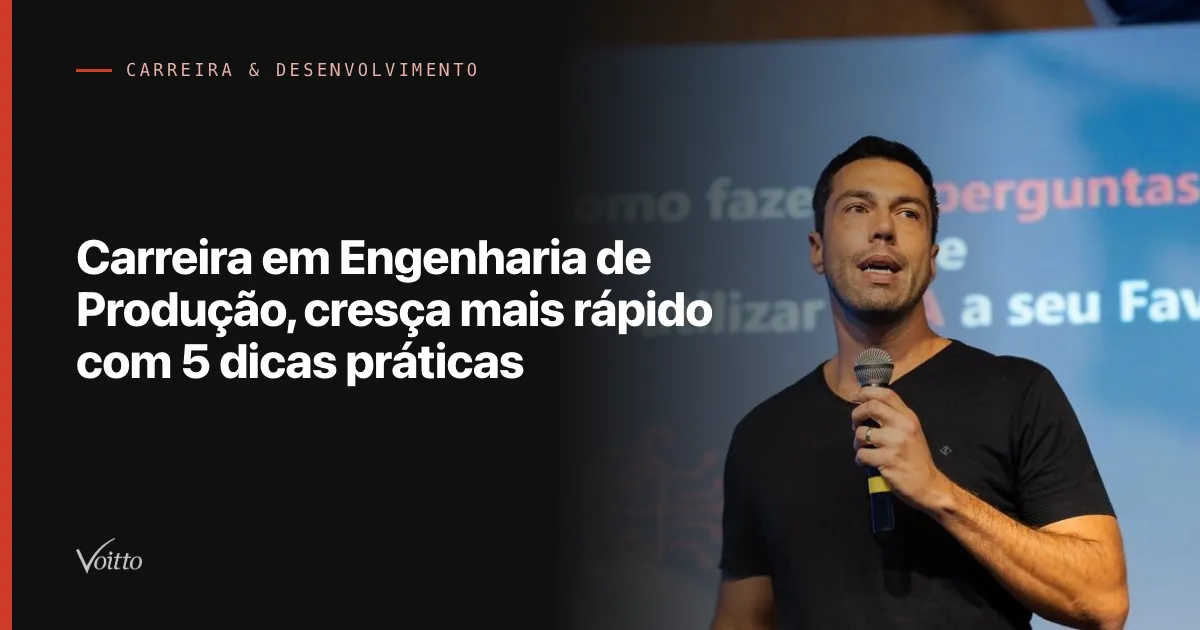 Carreira em Engenharia de Produção, cresça mais rápido com 5 dicas práticas