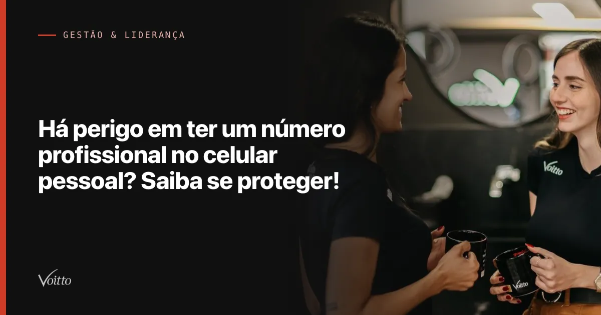Há perigo em ter um número profissional no celular pessoal? Saiba se proteger!