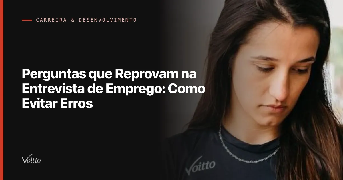 Perguntas que Reprovam na Entrevista de Emprego: Como Evitar Erros