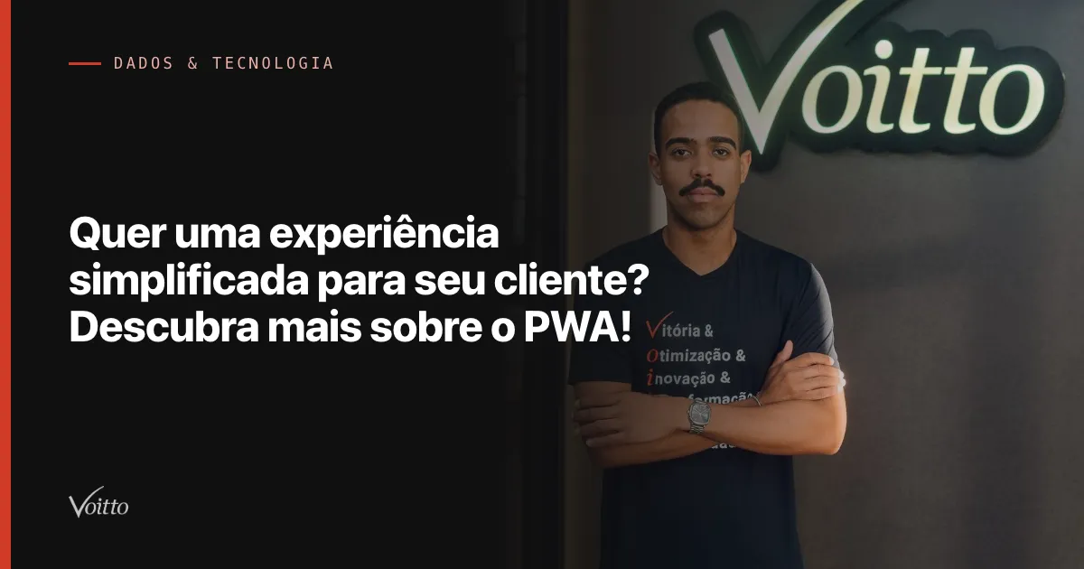 Quer uma experiência simplificada para seu cliente? Descubra mais sobre o PWA!