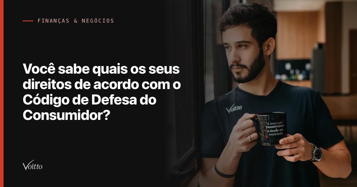 Você sabe quais os seus direitos de acordo com o Código de Defesa do Consumidor?