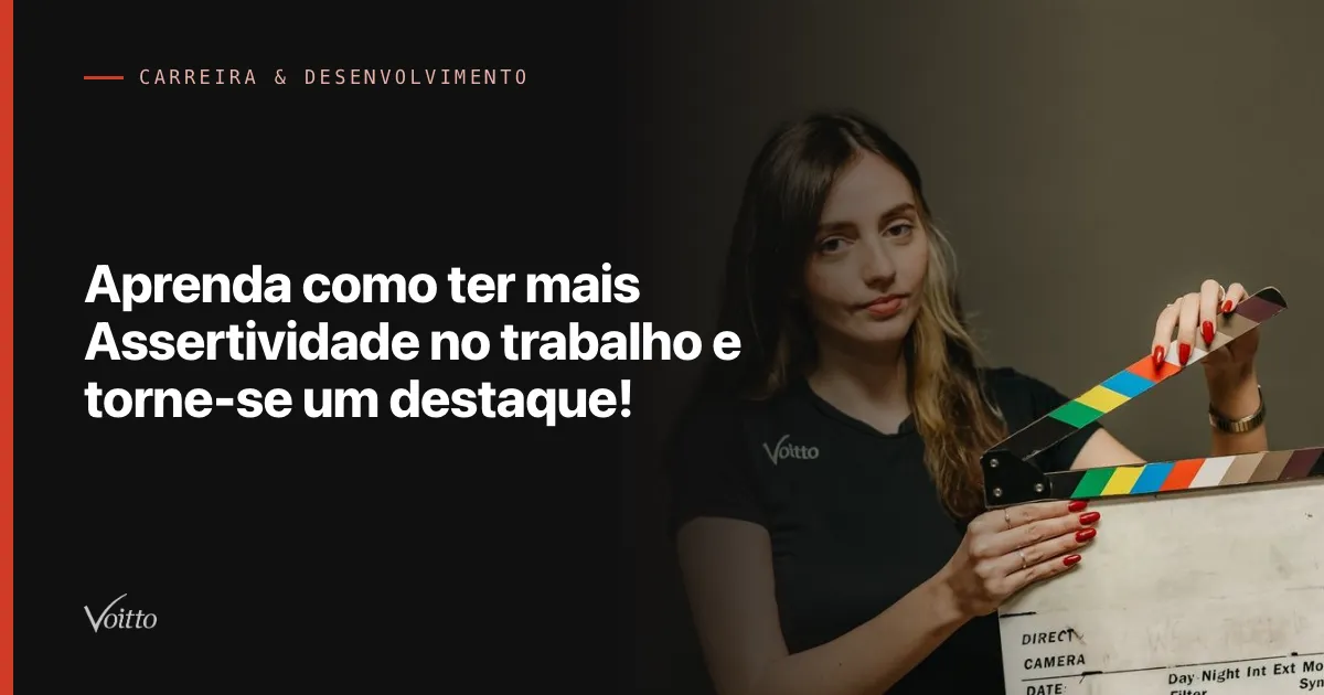 Aprenda como ter mais Assertividade no trabalho e torne-se um destaque!