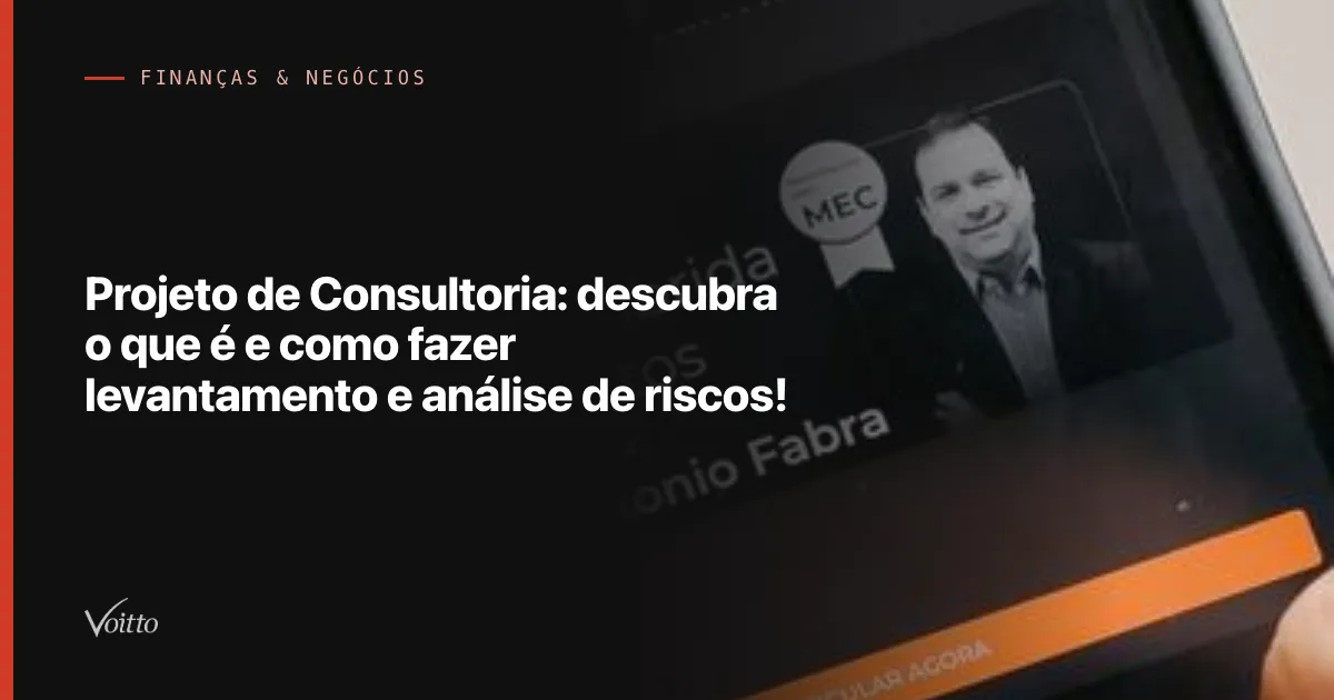 Projeto de Consultoria: descubra o que é e como fazer levantamento e análise de riscos!