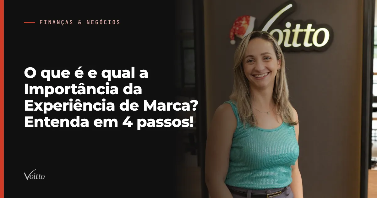 O que é e qual a Importância da Experiência de Marca? Entenda em 4 passos!