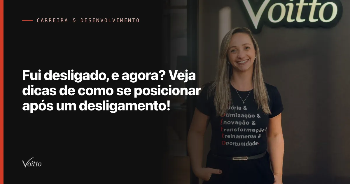 Fui desligado, e agora? Veja dicas de como se posicionar após um desligamento!