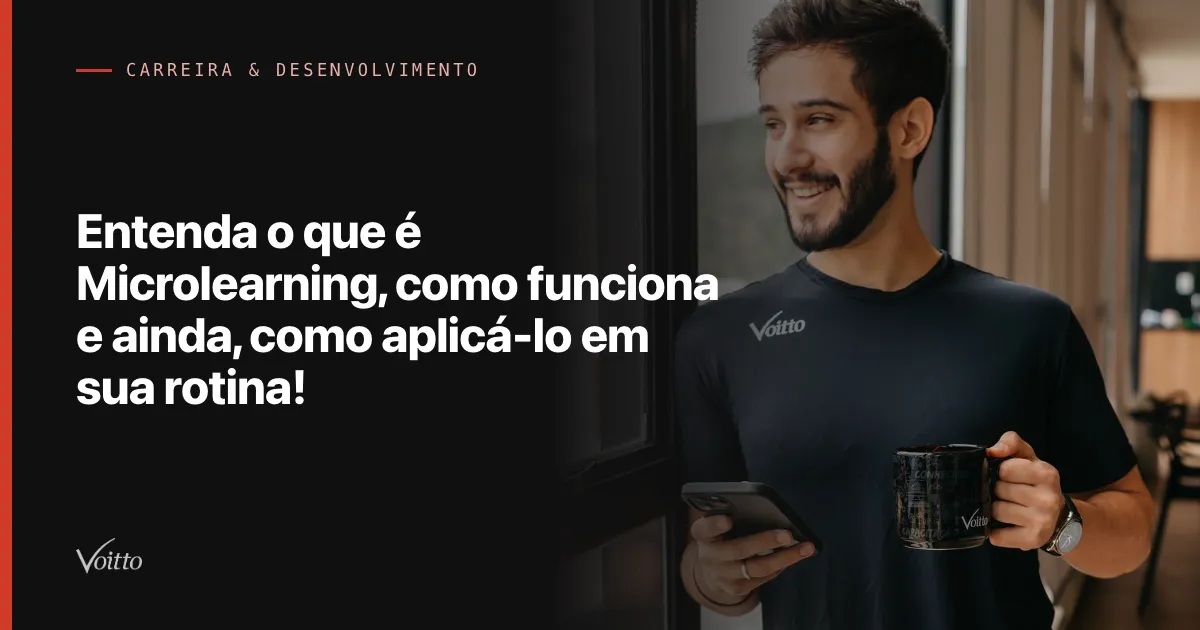 Entenda o que é Microlearning, como funciona e ainda, como aplicá-lo em sua rotina!