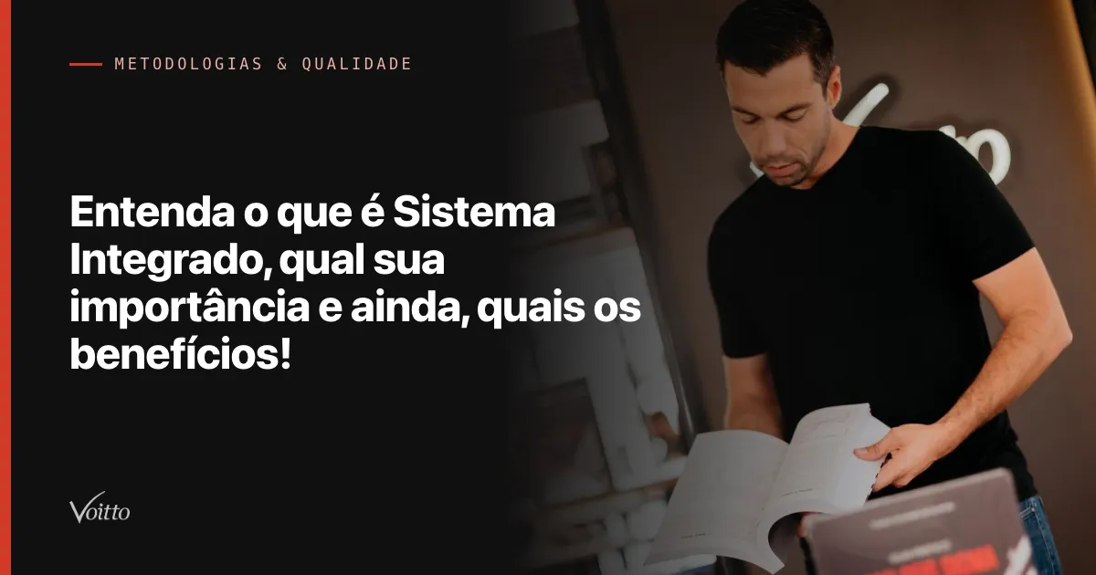 Entenda o que é Sistema Integrado, qual sua importância e ainda, quais os benefícios!