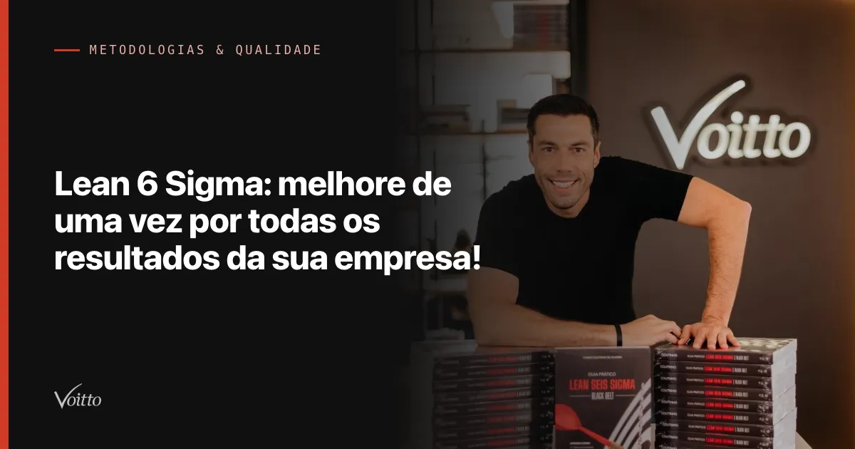 Lean 6 Sigma: melhore de uma vez por todas os resultados da sua empresa!