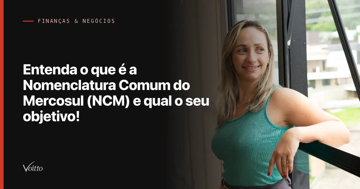 Entenda o que é a Nomenclatura Comum do Mercosul (NCM) e qual o seu objetivo!