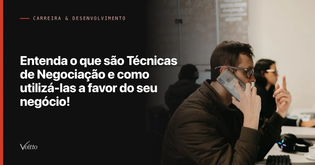 Entenda o que são Técnicas de Negociação e como utilizá-las a favor do seu negócio!