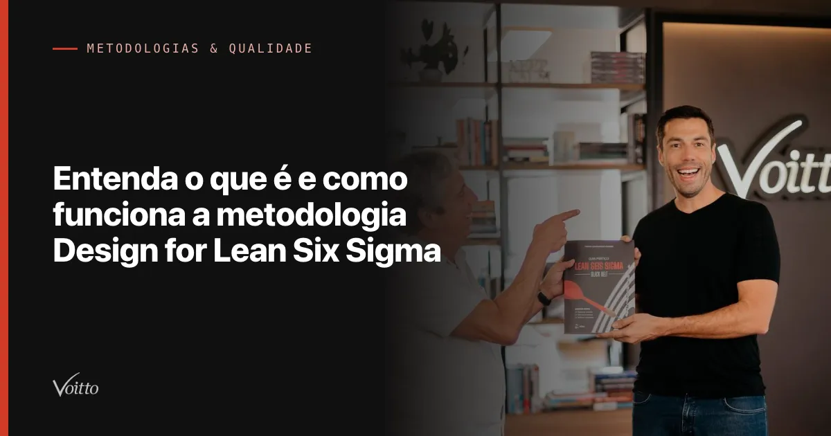 Entenda o que é e como funciona a metodologia Design for Lean Six Sigma