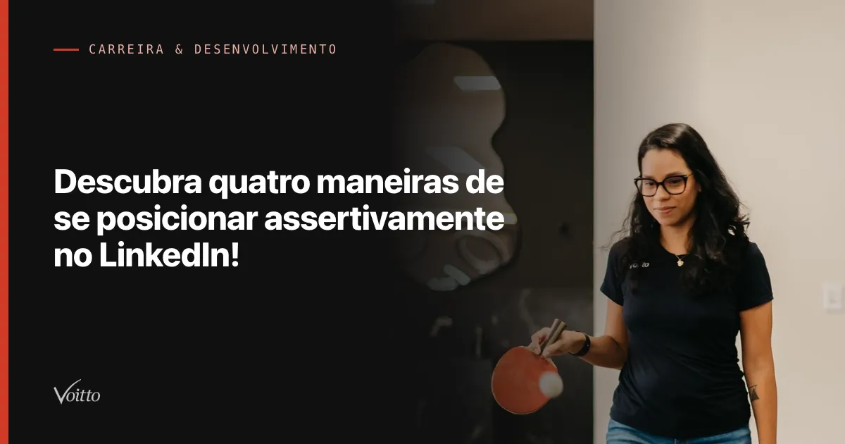 Descubra quatro maneiras de se posicionar assertivamente no LinkedIn!