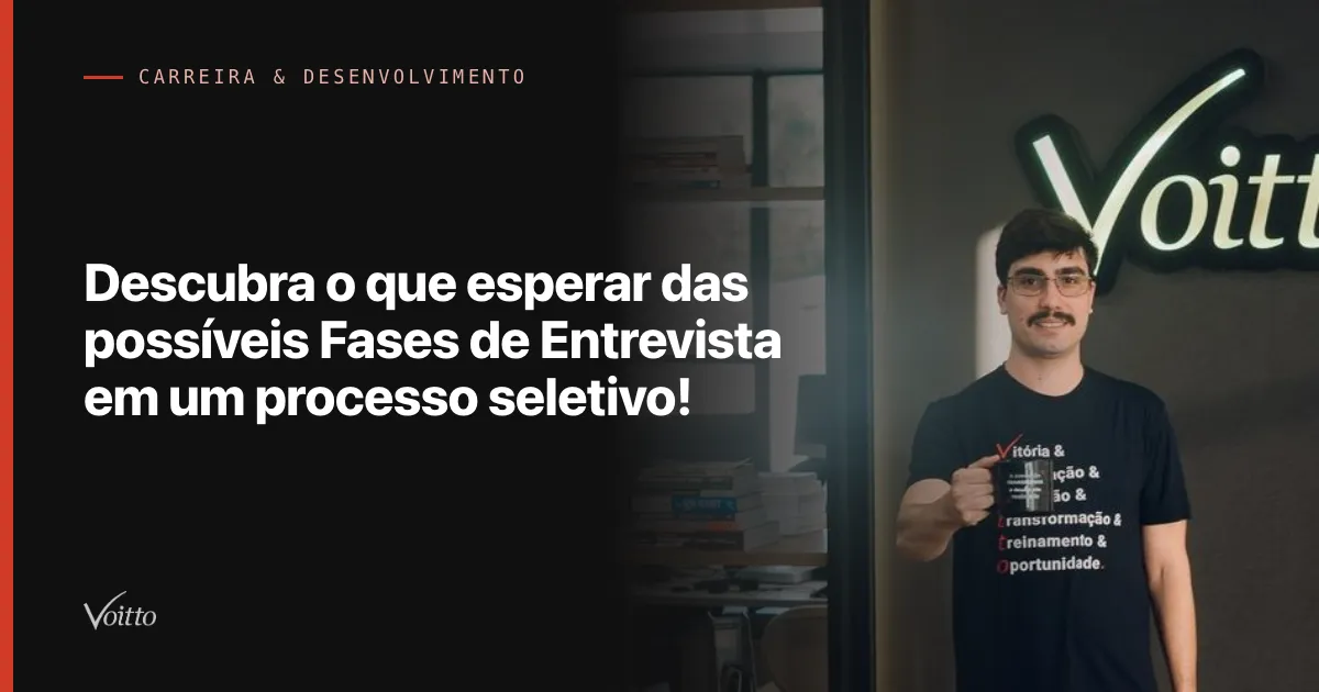 Descubra o que esperar das possíveis Fases de Entrevista em um processo seletivo!