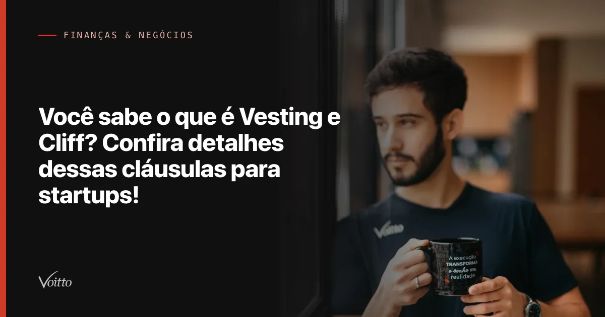Você sabe o que é Vesting e Cliff? Confira detalhes dessas cláusulas para startups!