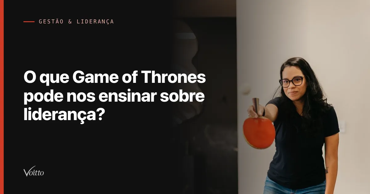 O que Game of Thrones pode nos ensinar sobre liderança?