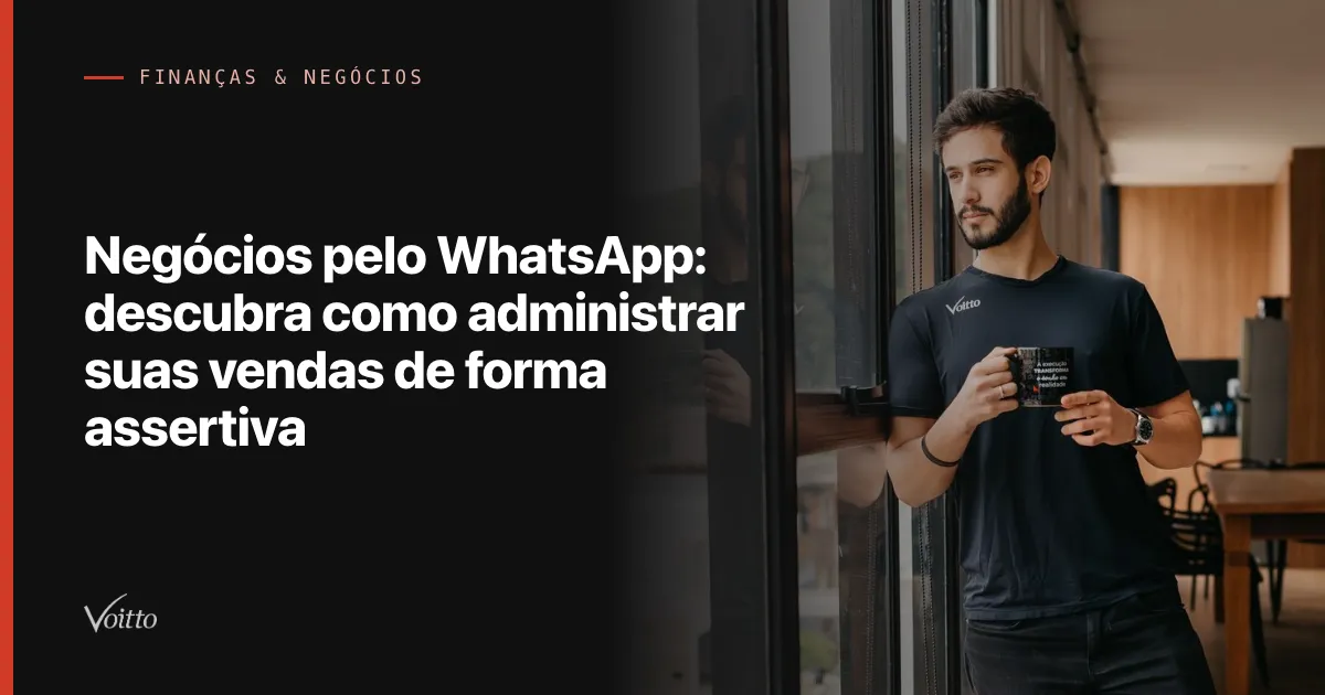 Negócios pelo WhatsApp: descubra como administrar suas vendas de forma assertiva
