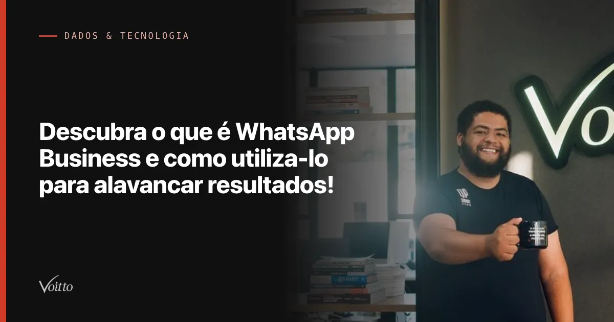 Descubra o que é WhatsApp Business e como utiliza-lo para alavancar resultados!