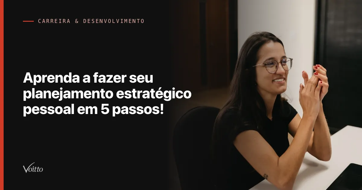 Aprenda a fazer seu planejamento estratégico pessoal em 5 passos!