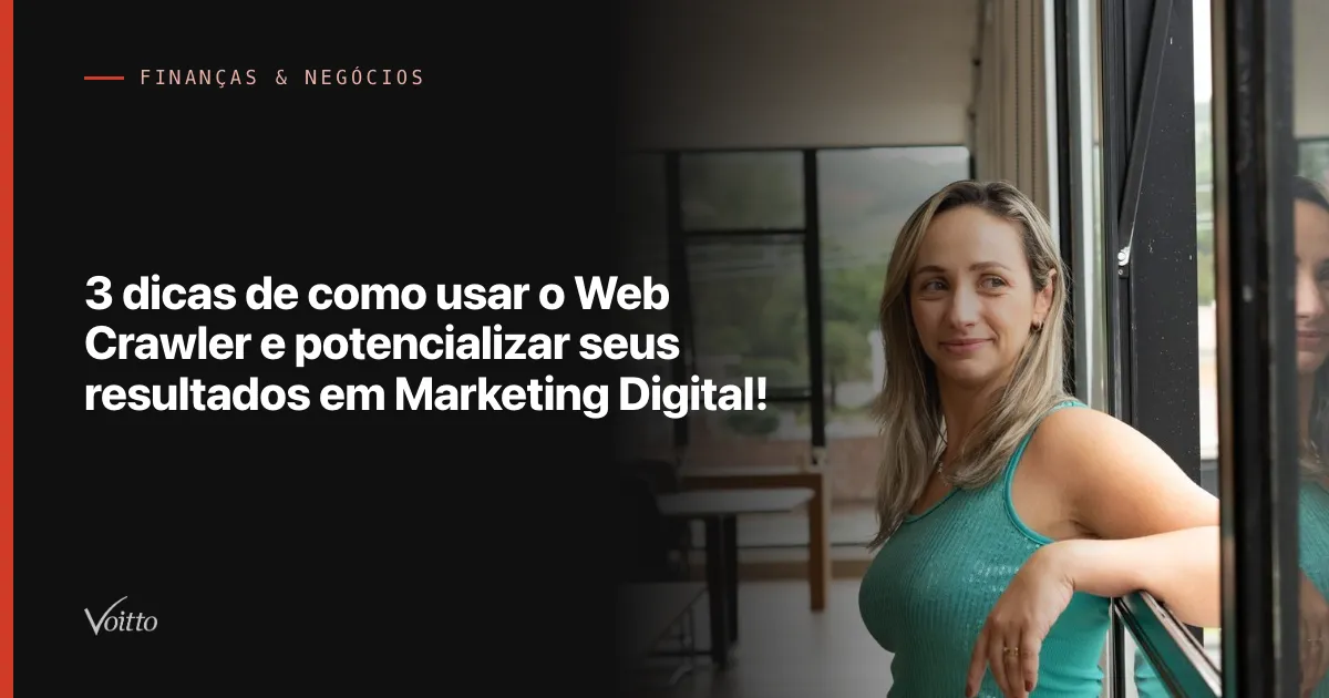 3 dicas de como usar o Web Crawler e potencializar seus resultados em Marketing Digital!