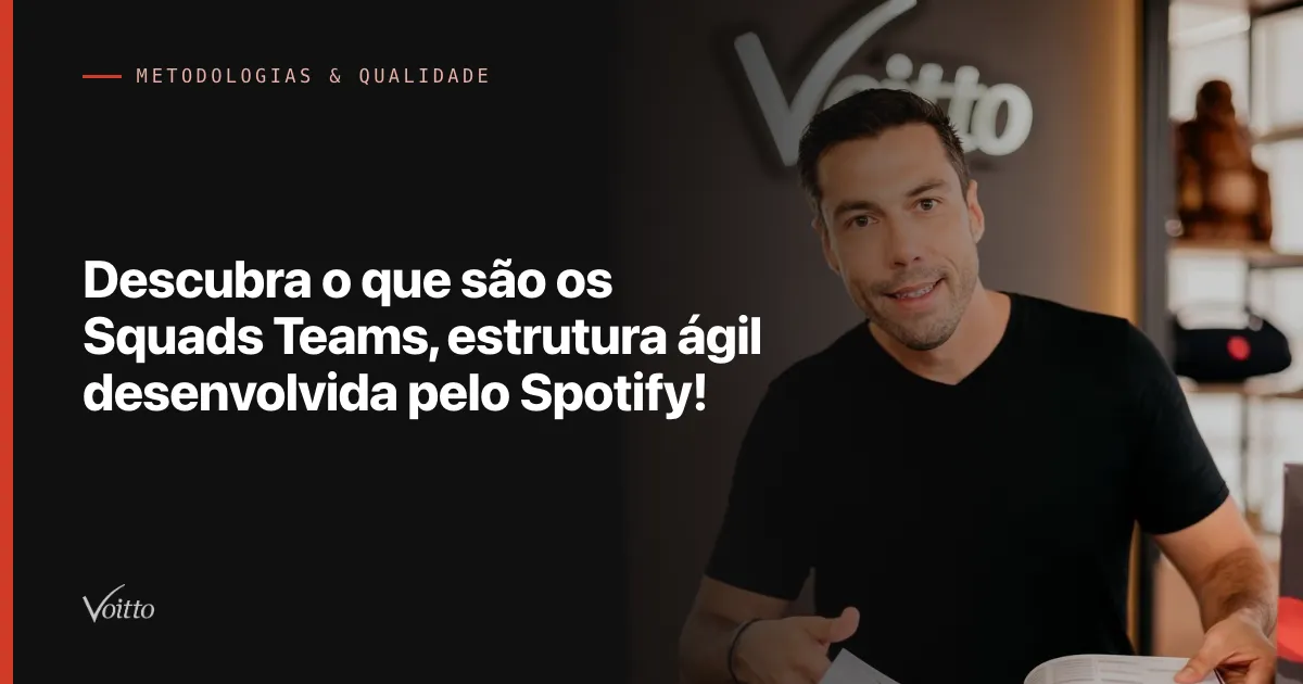 Descubra o que são os Squads Teams, estrutura ágil desenvolvida pelo Spotify!