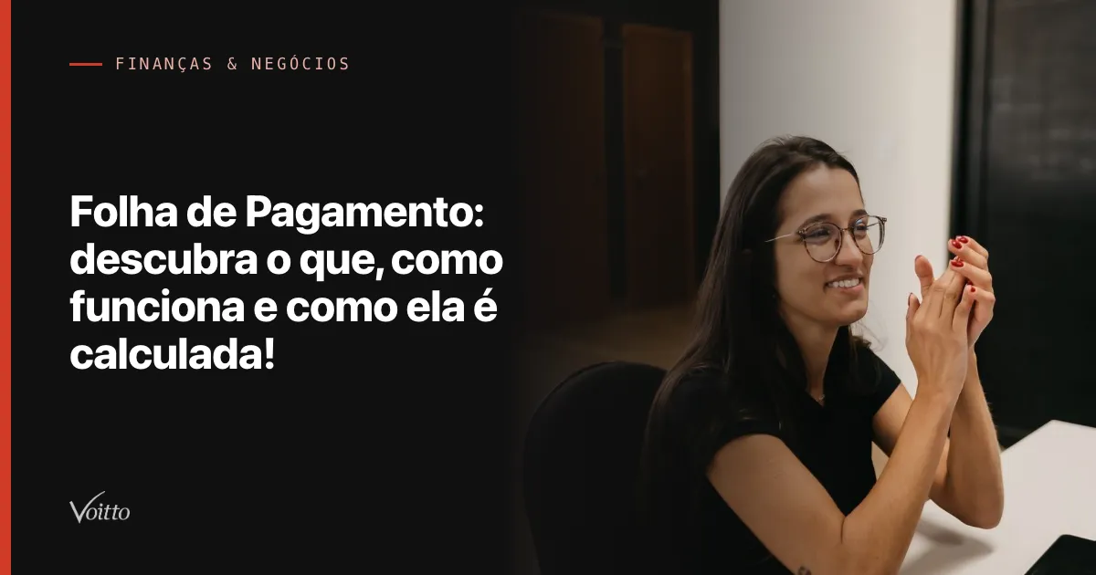 Folha de Pagamento: descubra o que, como funciona e como ela é calculada!