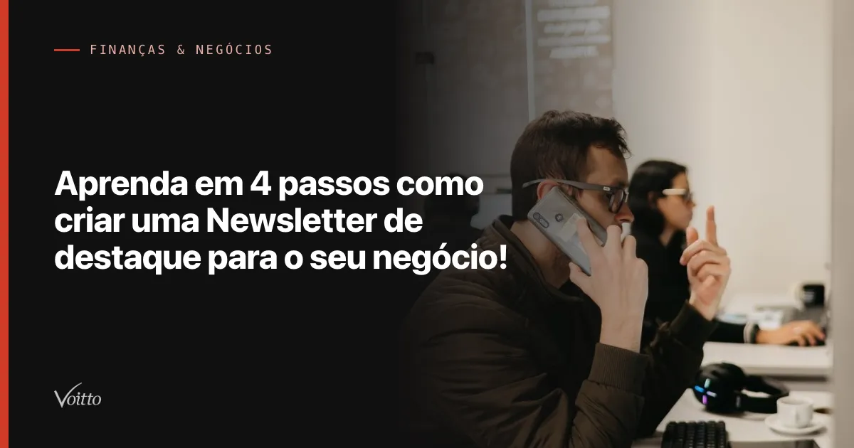 Aprenda em 4 passos como criar uma Newsletter de destaque para o seu negócio!